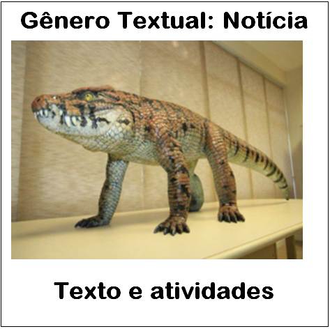 Atividades com Gênero Textual - Notícia: Fóssil de crocodilo encontrado no Brasil