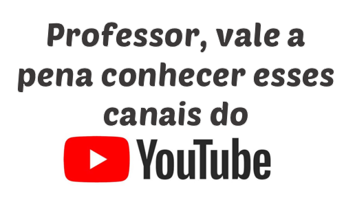 Professor, vale a pena conhecer esses canais do Youtube