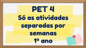 Read more about the article PET 4 – Só as atividades separadas por semanas – 1º ano